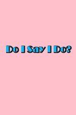 Watch Do I Say I Do 9movies