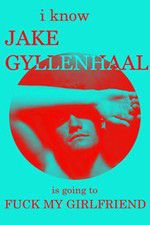 Watch I Know Jake Gyllenhaal Is Going to Fuck My Girlfriend 9movies