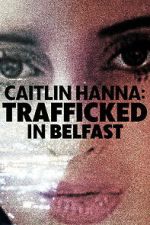 Watch Caitlin Hanna: Trafficked in Belfast 9movies