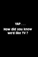 Watch Yap: How Did You Know We\'d Like TV? 9movies